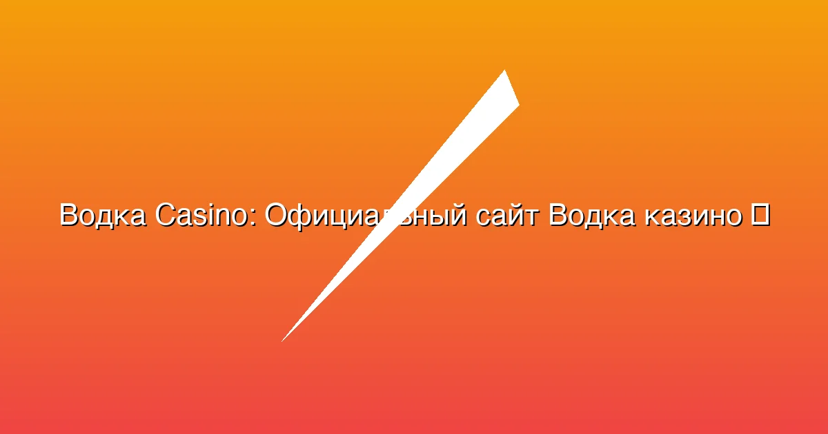 Официальный сайт Водка казино